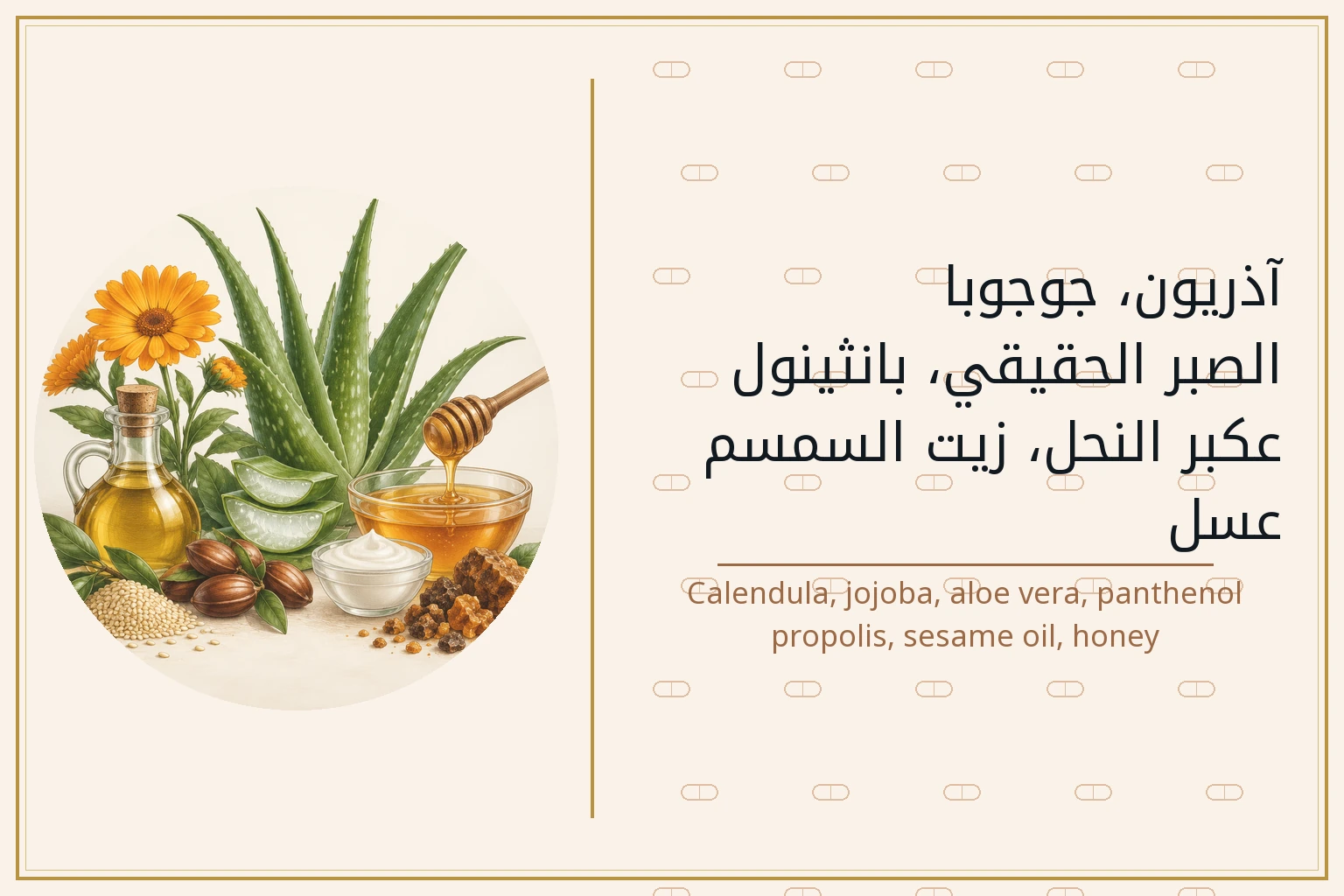 آذريون، جوجوبا، الصبر الحقيقي، بانثينول، عكبر النحل، زيت السمسم، عسل | Calendula, jojoba, aloe vera, panthenol, propolis, sesame oil, honey